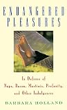 Holland, Barbara: Endangered Pleasures: In Defense of Naps, Bacon, Martinis, Profanity, and Other Indulgences
