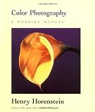 Horenstein, Henry: Color Photography: A Working Manual