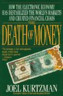 Kurtzman, Joel: The Death of Money: How the Electronic Economy Has Destablized the World's Markets and Created Financial Chaos Kurtzman, Joel: The Death of Money: How the Electronic Economy Has Destablized the World's Markets and Created Financial Chaos