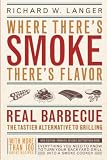 Langer, Richard W.: Where There's Smoke, There's Flavor: Real Barbecue - The Tastier Alternative to Grilling Langer, Richard W.: Where There's Smoke, There's Flavor: Real Barbecue - The Tastier Alternative to Grilling