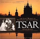 Kurth, Peter: Tsar: The Lost World of Nicholas and Alexandra Kurth, Peter: Tsar: The Lost World of Nicholas and Alexandra