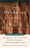 Menocal, Maria Rosa: The Ornament of the World: How Muslims, Jews, and Christians Created a Culture of Tolerance in Medieval Spain Menocal, Maria Rosa: The Ornament of the World: How Muslims, Jews, and Christians Created a Culture of Tolerance in Medieval Spain