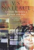 Naipaul, V. S.: Letters Between a Father and Son Naipaul, V. S.: Letters Between a Father and Son