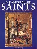 Bentley, James: The Calendar of Saints: The Lives of the Principal Saints of the Christian Year