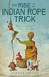 Lamont, Peter: The Rise of the Indian Rope Trick: The Biography of a Legend Lamont, Peter: The Rise of the Indian Rope Trick: The Biography of a Legend