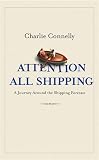 Connelly, Charlie: Attention All Shipping: A Journey Round The Shipping Forecast Connelly, Charlie: Attention All Shipping: A Journey Round The Shipping Forecast