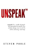 Poole, Steven: Unspeak: How Words Become Weapons, How Weapons Become a Message, and How That Message Becomes Reality