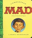 Reidelbach, Maria: Completely Mad: A History of the Comic Book and Magazine