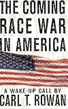 Rowan, Carl Thomas: The Coming Race War in America: A Wake-Up Call