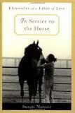 Nusser, Susan: In Service to the Horse: Chronicles of a Labor of Love