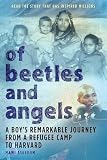 Berger, Dave: Of Beetles & Angels: A Boy's Remarkable Journey from a Refugee Camp to Harvard Berger, Dave: Of Beetles & Angels: A Boy's Remarkable Journey from a Refugee Camp to Harvard