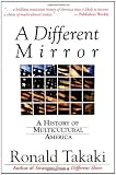 Takaki, Ronald: A Different Mirror: A History of Multicultural America Takaki, Ronald: A Different Mirror: A History of Multicultural America
