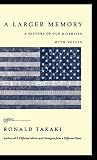 Takaki, Ronald T.: A Larger Memory: A History of Our Diversity, With Voices Takaki, Ronald T.: A Larger Memory: A History of Our Diversity, With Voices