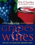 Clarke, Oz: Grapes & Wines: A Comprehensive Guide to Varieties and Flavours--the Key to Enjoying Modern Wine