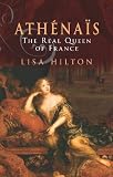 Hilton, Lisa: Athenais: The Real Queen of France Hilton, Lisa: Athenais: The Real Queen of France