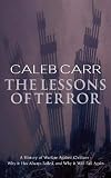Carr, Caleb: The Lessons of Terror : A History of Warfare Against Civilians: Why It Has Always Failed and Why It Will Fail Again