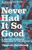 Sandbrook, Dominic: Never Had It So Good : A History of Britain from Suez to the Beatles Sandbrook, Dominic: Never Had It So Good : A History of Britain from Suez to the Beatles
