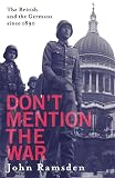 Ramsden, John: Don't Mention the War: The British and the Germans Since 1880