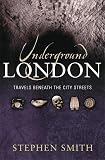 Smith, Stephen: Underground London : Beneath the City Streets Smith, Stephen: Underground London : Beneath the City Streets