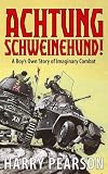 Pearson, Harry: Achtung Schweinehund!: A Boy's Own Story of Imaginary Combat Pearson, Harry: Achtung Schweinehund!: A Boy's Own Story of Imaginary Combat