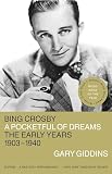Giddins, Gary: Bing Crosby: A Pocketful of Dreams - The Early Years, 1903 - 1940 Giddins, Gary: Bing Crosby: A Pocketful of Dreams - The Early Years, 1903 - 1940