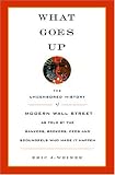Weiner, Eric J.: What Goes Up: The Uncensored History of Modern Wall Street As Told by the Bankers, Brokers, Ceos, And Scoundrels Who Made It Happen