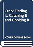 Bailey, Tom: Crab: Finding It, Catching It and Cooking It Bailey, Tom: Crab: Finding It, Catching It and Cooking It