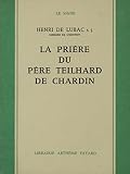 De Lubac, Henri: La Priere Du Pere Teilhard De Chardin/father Teilhard De Chardin's Prayer De Lubac, Henri: La Priere Du Pere Teilhard De Chardin/father Teilhard De Chardin's Prayer