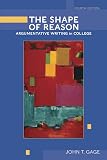 Gage, John T.: The Shape Of Reason: Argumentative Writing In College
