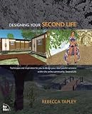Tapley, Rebecca: Designing Your Second Life: Techniques and Inspiratin for You to Design Your Ideal Parallel Universe Within the Online Community, Second Life Tapley, Rebecca: Designing Your Second Life: Techniques and Inspiratin for You to Design Your Ideal Parallel Universe Within the Online Community, Second Life