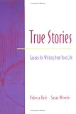 Rule, Rebecca: True Stories: A Guide for Writing from Your Life Rule, Rebecca: True Stories: A Guide for Writing from Your Life