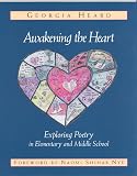 Heard, Georgia: Awakening the Heart: Exploring Poetry in Elementary and Middle School Heard, Georgia: Awakening the Heart: Exploring Poetry in Elementary and Middle School