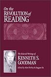 Flurkey, Alan: On the Revolution of Reading: The Selected Writings of Kenneth s Goodman Flurkey, Alan: On the Revolution of Reading: The Selected Writings of Kenneth s Goodman