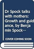 Spock, Benjamin M.: Dr Spock Talks with Mothers: Growth and Guidance, by Benjamin Spock