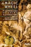 Swift, Graham: The Magic Wheel: An Anthology of Fishing in Literature
