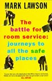 Lawson, Mark: Battle for Room Service: Journeys to All the Safe Places