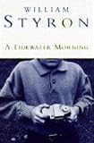 Styron, William: A Tidewater Morning: Three Tales from Youth Styron, William: A Tidewater Morning: Three Tales from Youth