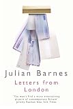 Barnes, Julian: Letters from London: 1990-1995 Barnes, Julian: Letters from London: 1990-1995