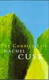 Cusk, Rachel: The Country Life Cusk, Rachel: The Country Life