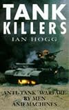 Hogg, Ian V.: Tank Killing: Anti-Tank Warfare by Men and Machines Hogg, Ian V.: Tank Killing: Anti-Tank Warfare by Men and Machines