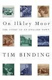Binding, Tim: On Ilkley Moor: The Story of an English Town Binding, Tim: On Ilkley Moor: The Story of an English Town