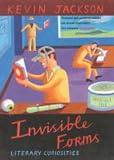 Jackson, Kevin: Invisible Forms and Other Literary Curiosities Jackson, Kevin: Invisible Forms and Other Literary Curiosities