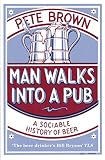 Brown, Pete: Man Walks into a Pub: A Sociable History of Beer Brown, Pete: Man Walks into a Pub: A Sociable History of Beer