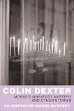 Dexter, Colin: Morse's Greatest Mystery and Other Stories Dexter, Colin: Morse's Greatest Mystery and Other Stories