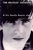 Sutcliffe, Pauline: The Beatles' Shadow: Stuart Sutcliffe and His Lonely Hearts Club