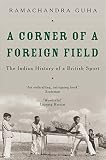 Guha, Ramachandra: Corner Of A Foreign Field: The Indian History Of A British Sport Guha, Ramachandra: Corner Of A Foreign Field: The Indian History Of A British Sport