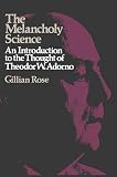 Rose, Gillian: Melancholy Science: An Introduction to the Thought of Theodor W. Adorno Rose, Gillian: Melancholy Science: An Introduction to the Thought of Theodor W. Adorno