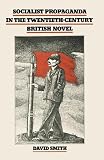 Smith, David: Socialist Propaganda in the Twentieth-Century British Novel Smith, David: Socialist Propaganda in the Twentieth-Century British Novel