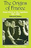 James, Edward: Origins of France: From Clovis to the Capetians 500-1000