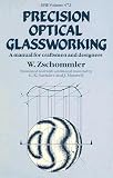 Zschommler, W.: Precision Optical Glassworking: A Manual for the Manufacture, Testing and Design of Precision Optical Components and the Training of Optical Craftsmen